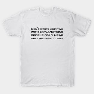 Don't Waste Your Time With Explanations People Only Hear What They Want To Hear black T-Shirt